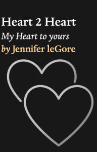 Title: Heart 2 Heart: My Heart to yours, Author: Jennifer leGore