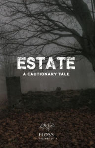 Title: Estate, A Cautionary Tale, Author: Floss The Writer
