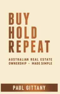 Title: Buy. Hold. Repeat.: Australian real estate ownership - made simple, Author: Paul Gittany