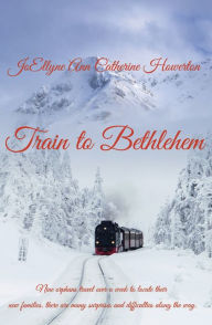 Title: Train to Bethlehem, Author: JoEllyne Ann Catherine Howerton