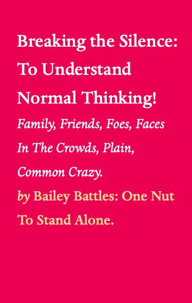 Breaking the Silence: To Understand Normal Thinking!: Family, Friends, Foes, Faces In The Crowds, Plain, Common Crazy.