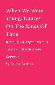Title: When We Were Young: Dances On The Sands Of Time., Author: Bailey Battles