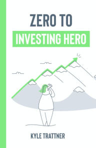 Title: Zero to Investing Hero: Investing for Beginners, Author: Kyle Trattner