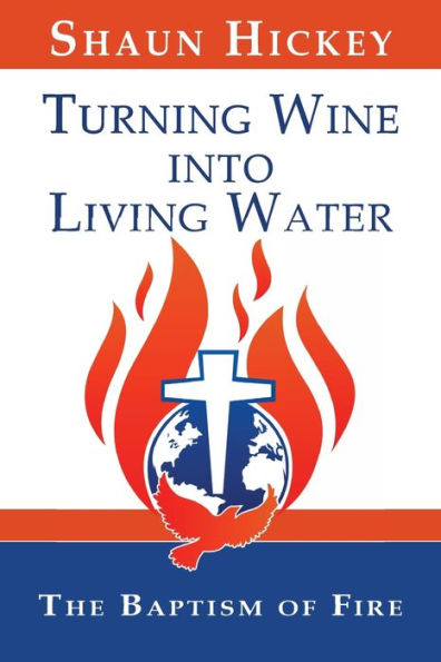 Turning Wine Into Living Water: The Baptism Of Fire