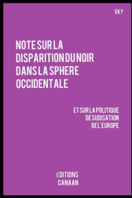 Title: Note sur la disparition du Noir dans la sphere occidentale et sur la politique de sudisation de l'Europe, Author: Editions Canaan