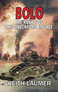 Title: Bolo: The Annals of the Dinochrome Brigade, Author: Keith Laumer