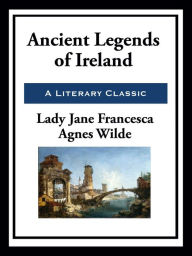 Title: Ancient Legends of Ireland, Author: Lady Jane Francesca Agnes Wilde