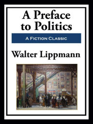 Title: A Preface to Politics, Author: Walter Lippmann