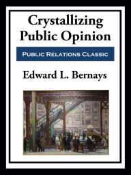 Title: Crystallizing Public Opinion, Author: Edward L. Bernays