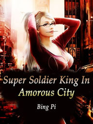 Title: Super Soldier King In Amorous City: Volume 8, Author: Bing Pi