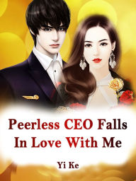 Title: Peerless CEO Falls In Love With Me: Volume 9, Author: Yi Ke