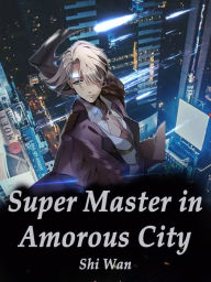 Title: Super Master in Amorous City: Volume 10, Author: Shi Wan