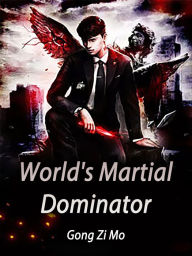 Title: World's Martial Dominator: Volume 1, Author: Gong ZiMo