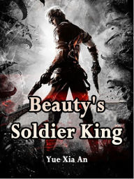 Title: Beauty's Soldier King: Volume 2, Author: Yue XiaAn