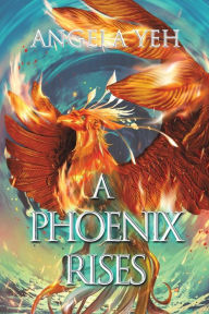 Title: A Phoenix Rises, Author: Angela Yeh