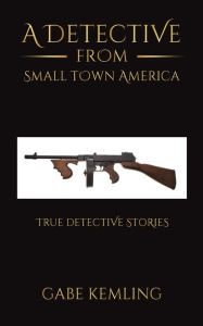 Free books kindle download A Detective from Small Town America (English literature) iBook by Gabe Kemling 9781649791436