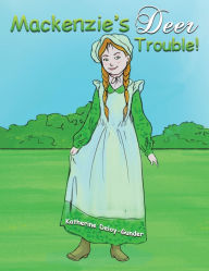 Title: Mackenzie's Deer Trouble!, Author: Katherine Deloy-Gunder