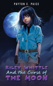 Title: Riley Whittle and the Curse of the Moon, Author: Payton E. Paice