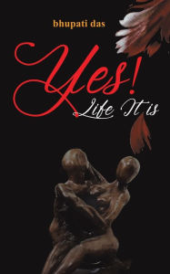 Title: Yes! Life It Is, Author: Bhupati Das