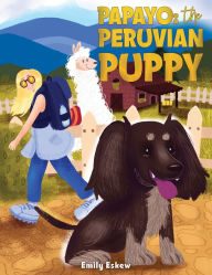 Title: Papayo: The Peruvian Puppy, Author: Emily Eskew