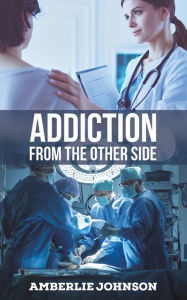 Title: Addiction: From the Other Side, Author: Amberlie Johnson