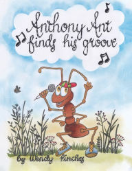 Title: Anthony Ant Finds His Groove, Author: Wendy Pinches