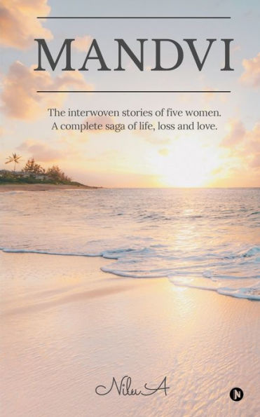 Mandvi: The interwoven stories of five women. A complete saga of life, loss and love.