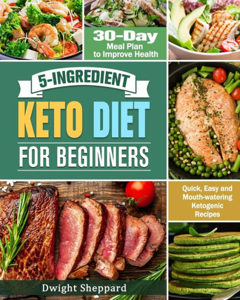 5-Ingredient Keto Diet for Beginners: Quick, Easy and Mouth-watering Ketogenic Recipes with 30-Day Meal Plan to Improve Health