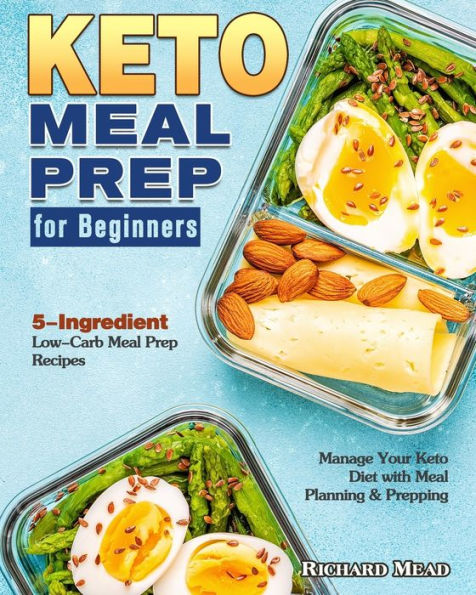 Keto Meal Prep for Beginners: 5-Ingredient Low-Carb Recipes to Manage Your Diet with Planning & Prepping