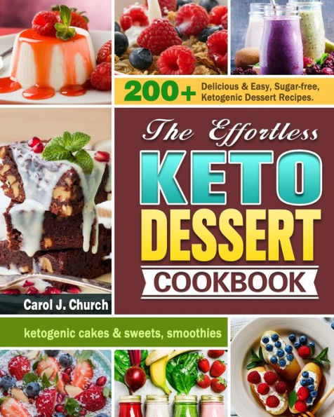 The Effortless Keto Dessert Cookbook: 200+ Delicious & Easy, Sugar-free, Ketogenic Recipes. (ketogenic cakes sweets, smoothies)