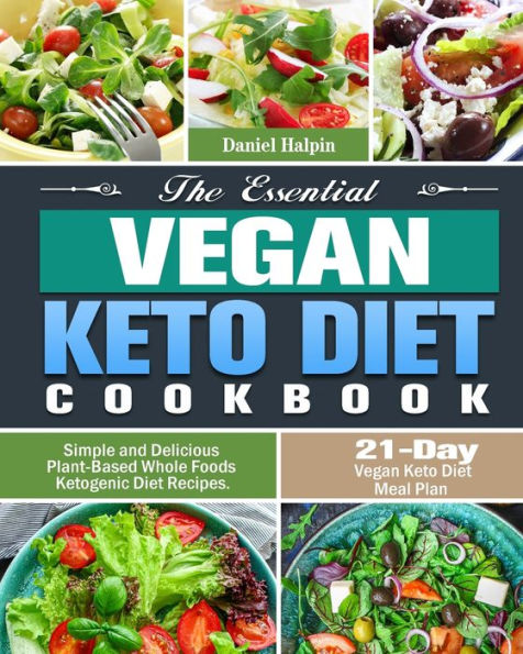 The Essential Vegan Keto Diet Cookbook: Simple and Delicious Plant-Based Whole Foods Ketogenic Recipes. (21-Day Meal Plan)