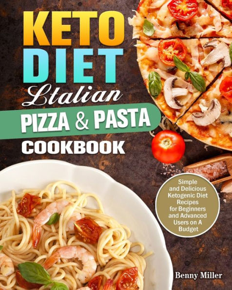 Keto Diet Italian Pizza & Pasta Cookbook: Simple and Delicious Ketogenic Recipes for Beginners Advanced Users on A Budget