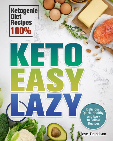 Keto Easy Lazy: Delicious, Quick, Healthy, and to Follow Recipes (Ketogenic Diet 100%)
