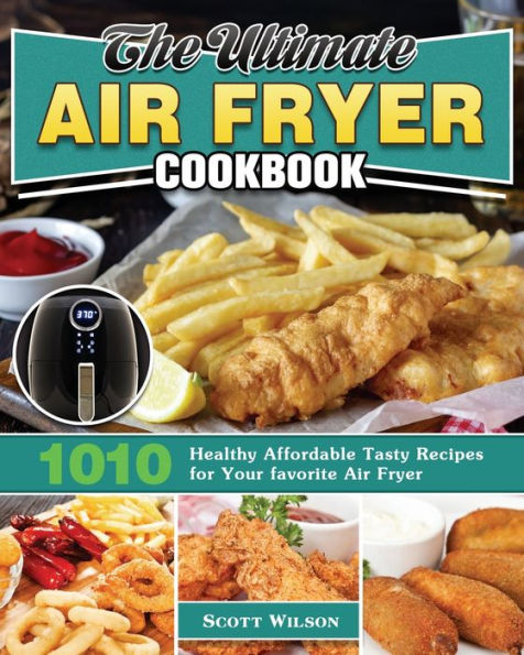 The Ultimate Air Fryer Cookbook: 1010 Healthy Affordable Tasty Recipes for Your favorite