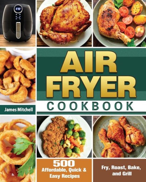 Cosori Air Fryer Cookbook for Beginners: 800 Effortless Cosori Air Fryer Recipes for Smart People on a Budget [Book]