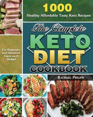 The Complete Keto Diet Cookbook: 1000 Healthy Affordable Tasty Recipes for Beginners and Advanced Users on A Budget