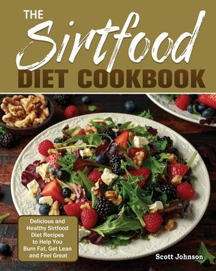 The Sirtfood Diet Cookbook: Delicious and Healthy Recipes to Help You Burn Fat, Get Lean Feel Great