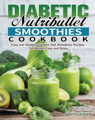 Diabetic Nutribullet Smoothies Cookbook: Easy and Healthy ...