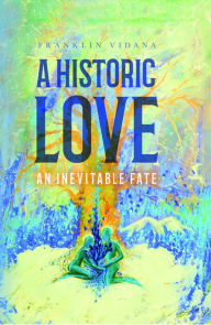 Title: A Historic Love: An Inevitable Fate, Author: Franklin Vidana