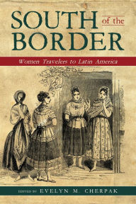 Title: South of the Border: Women Travelers to Latin America, Author: Evelyn M. Cherpak