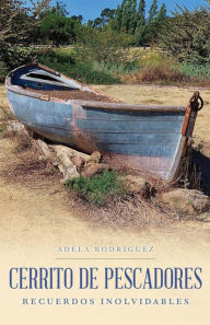 Title: Cerrito de Pescadores: Recuerdos Inolvidables, Author: Adela Rodriguez