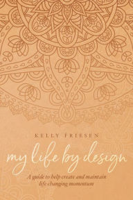 Title: My Life By Design, Author: Kelly Friesen