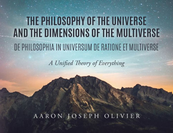 The Philosophy of the Universe and the Dimensions of the Multiverse: A Unified Theory of Everything