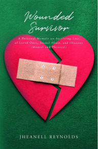 Title: Wounded Survivor: A Personal Memoir on Surviving Loss of Loved Ones, Sexual Abuse, and Illnesses (Mental and Physical), Author: Jheanell Reynolds