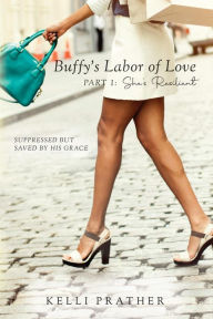 Title: Buffy's Labor of Love Part 1: She's Resilient: Suppressed But Saved By His Grace, Author: Kelli Prather