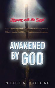 Title: Sleeping with the devil, Awakened by God, Author: Nicole M. Freeling