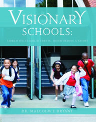 Title: Visionary Schools: Liberating At-Risk Students, Transforming a Nation, Author: Dr. Malcolm J. Bryant