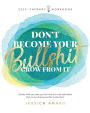 Don't Become Your Bullshit: Grow From It