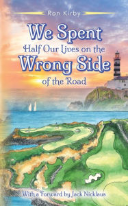 Title: We Spent Half our Lives on the Wrong Side of the Road, Author: Ron Kirby