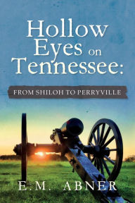 Title: Hollow Eyes on Tennessee: From Shiloh to Perryville, Author: E.M. Abner